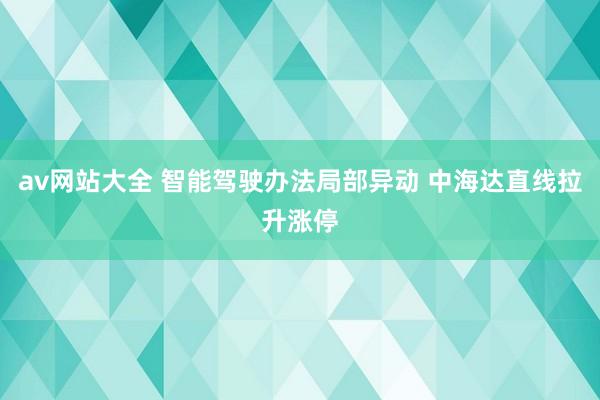 av网站大全 智能驾驶办法局部异动 中海达直线拉升涨停