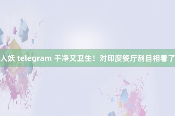 人妖 telegram 干净又卫生！对印度餐厅刮目相看了