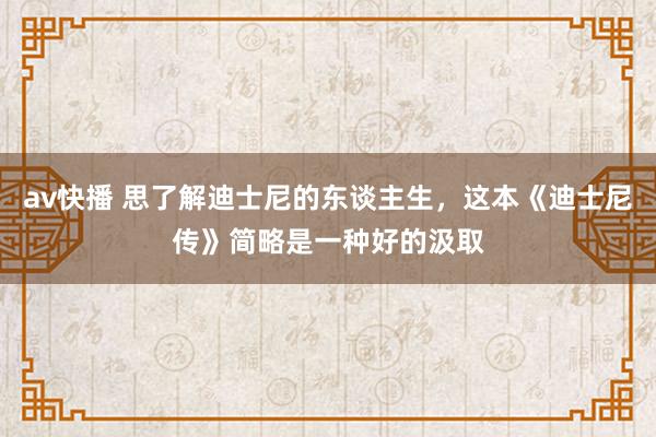 av快播 思了解迪士尼的东谈主生，这本《迪士尼传》简略是一种好的汲取