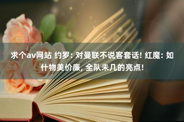 求个av网站 约罗: 对曼联不说客套话! 红魔: 如什物美价廉， 全队未几的亮点!