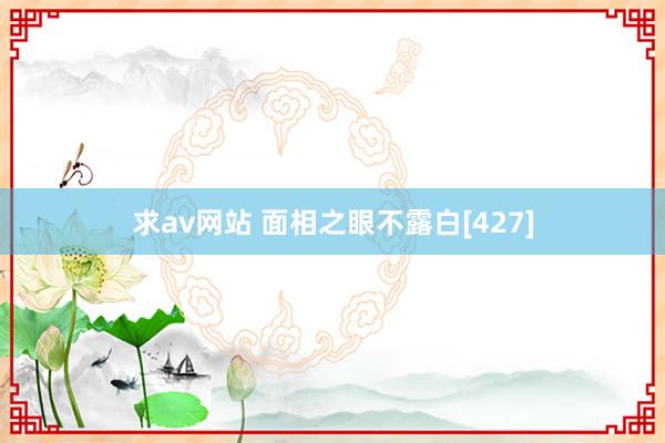 求av网站 面相之眼不露白[427]